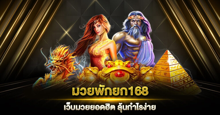 มวยพักยก168 เว็บมวยยอดฮิต เดิมพันสนุก ลุ้นกำไรง่าย